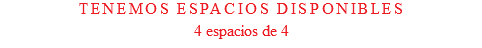 Tenemos espacios disponibles 4 espacios de 4
